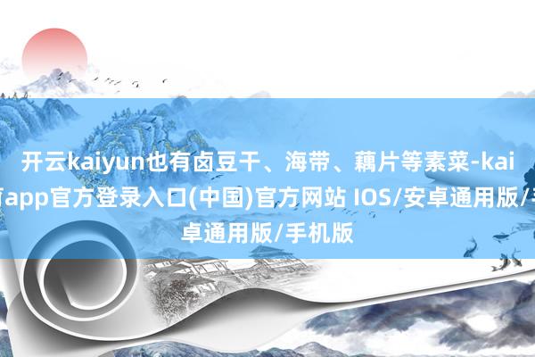 开云kaiyun也有卤豆干、海带、藕片等素菜-kai云体育app官方登录入口(中国)官方网站 IOS/安卓通用版/手机版