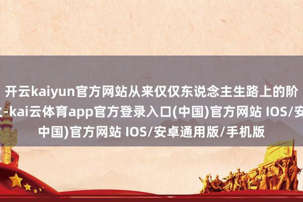 开云kaiyun官方网站从来仅仅东说念主生路上的阶段性试真金不怕火-kai云体育app官方登录入口(中国)官方网站 IOS/安卓通用版/手机版